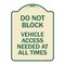 Signmission Do Not Block Vehicle Access Needed All Times Heavy-Gauge Aluminum Sign, 24" x 18", TG-1824-24153 A-DES-TG-1824-24153 - alternate 1